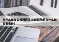 为什么现在公司拥抱区块链[区块链为什么被国家支持]