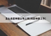 怎么去区块链公司上班[找区块链工作]