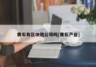 黄石有区块链公司吗[黄石产业]