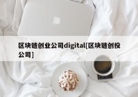 区块链创业公司digital[区块链创投公司]