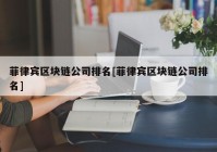 菲律宾区块链公司排名[菲律宾区块链公司排名]