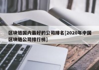 区块链国内最好的公司排名[2020年中国区块链公司排行榜]