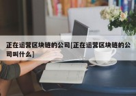 正在运营区块链的公司[正在运营区块链的公司叫什么]