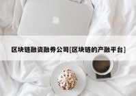 区块链融资融券公司[区块链的产融平台]