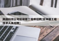 网络科技公司区块链工程师招聘[区块链工程技术人员招聘]