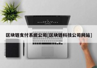 区块链支付系统公司[区块链科技公司网站]