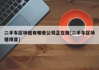 二手车区块链有哪些公司正在做[二手车区块链项目]