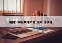 电网公司区块链产品[国网 区块链]