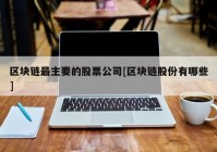 区块链最主要的股票公司[区块链股份有哪些]